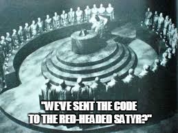 "WE'VE SENT THE CODE TO THE RED-HEADED SATYR?" | made w/ Imgflip meme maker