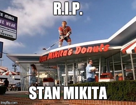 R.I.P. Stan Mikita | R.I.P. STAN MIKITA | image tagged in mikita,donuts,waynes world | made w/ Imgflip meme maker