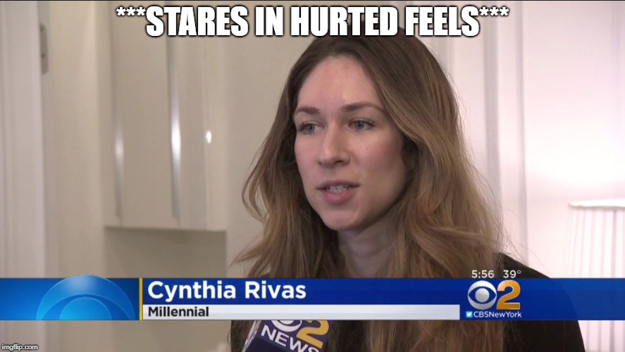 Cynthia Rivas Millennial  | ***STARES IN HURTED FEELS*** | image tagged in cynthia rivas millennial | made w/ Imgflip meme maker