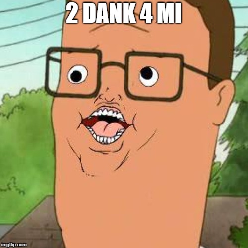 Dank Hank | 2 DANK 4 MI | image tagged in dank hank | made w/ Imgflip meme maker