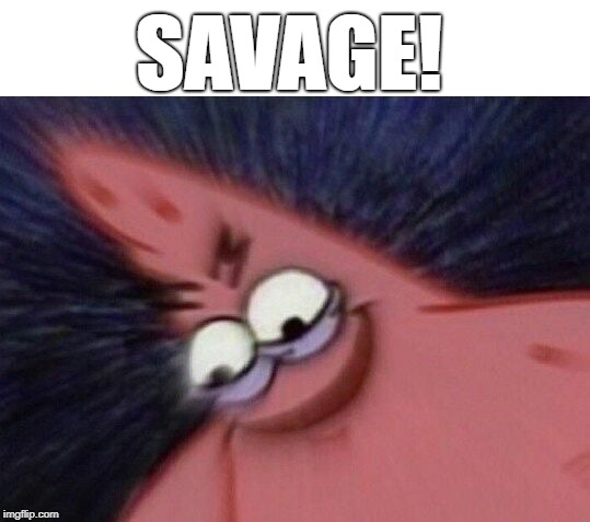 Savage Patrick Blur | SAVAGE! | image tagged in savage patrick blur | made w/ Imgflip meme maker