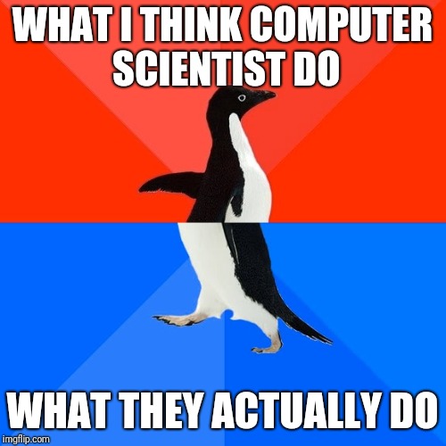 Socially Awesome Awkward Penguin Meme | WHAT I THINK COMPUTER SCIENTIST DO; WHAT THEY ACTUALLY DO | image tagged in memes,socially awesome awkward penguin | made w/ Imgflip meme maker