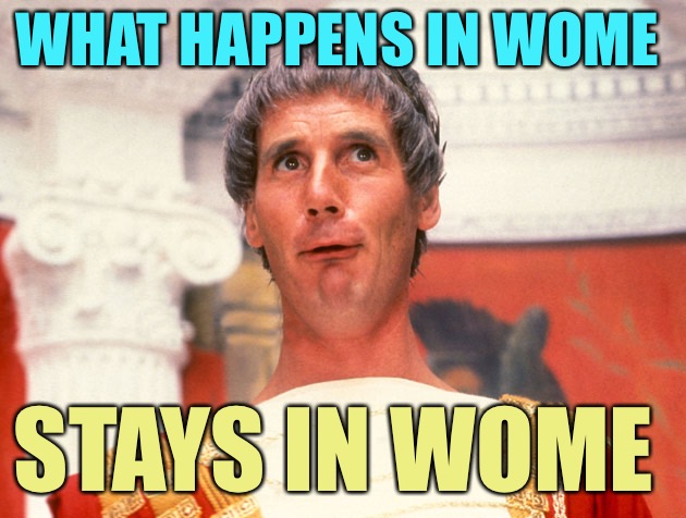 Life of Brian | WHAT HAPPENS IN WOME; STAYS IN WOME | image tagged in life of brian,memes | made w/ Imgflip meme maker