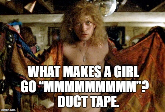 Buffalo bill silence of the lambs | WHAT MAKES A GIRL GO “MMMMMMMMM”?   

DUCT TAPE. | image tagged in buffalo bill silence of the lambs | made w/ Imgflip meme maker