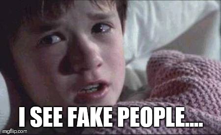 I See Dead People | I SEE FAKE PEOPLE.... | image tagged in memes,i see dead people | made w/ Imgflip meme maker
