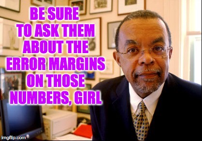 BE SURE TO ASK THEM ABOUT THE ERROR MARGINS ON THOSE NUMBERS, GIRL | made w/ Imgflip meme maker