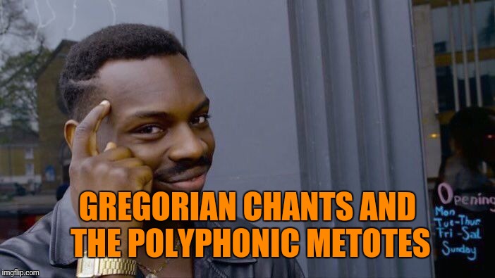 Roll Safe Think About It Meme | GREGORIAN CHANTS AND THE POLYPHONIC METOTES | image tagged in memes,roll safe think about it | made w/ Imgflip meme maker