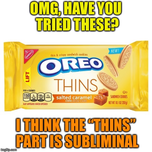 OMG, HAVE YOU TRIED THESE? I THINK THE “THINS” PART IS SUBLIMINAL | image tagged in cookies | made w/ Imgflip meme maker