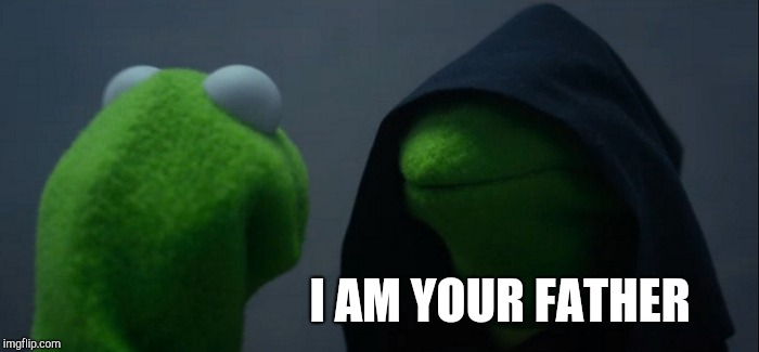 Evil Kermit | I AM YOUR FATHER | image tagged in memes,evil kermit | made w/ Imgflip meme maker