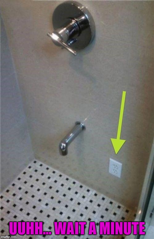 Someone's gonna have a shocking discovery! | UUHH... WAIT A MINUTE | image tagged in shower fail,memes,electricution,funny,you had one job,electricity | made w/ Imgflip meme maker