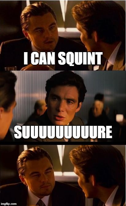 Inception Meme | I CAN SQUINT SUUUUUUUUURE | image tagged in memes,inception | made w/ Imgflip meme maker