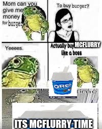 WHERES MY MCFLURRY | MCFLURRY; ITS MCFLURRY TIME | image tagged in meme,mom can i buy a burger | made w/ Imgflip meme maker