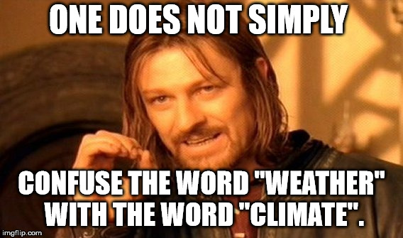 One Does Not Simply Meme | ONE DOES NOT SIMPLY; CONFUSE THE WORD "WEATHER" WITH THE WORD "CLIMATE". | image tagged in memes,one does not simply | made w/ Imgflip meme maker