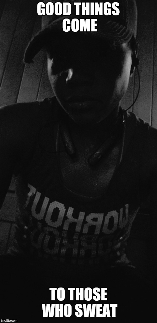 GOOD THINGS COME; TO THOSE WHO SWEAT | image tagged in facebook | made w/ Imgflip meme maker