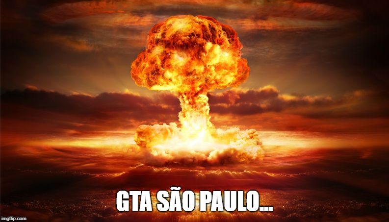 GTA SÃO PAULO... | image tagged in explosion | made w/ Imgflip meme maker