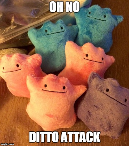 DITTO ATTACK | OH NO; DITTO ATTACK | image tagged in ditto | made w/ Imgflip meme maker