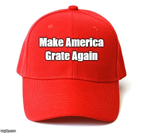 Make America Grate Again | made w/ Imgflip meme maker