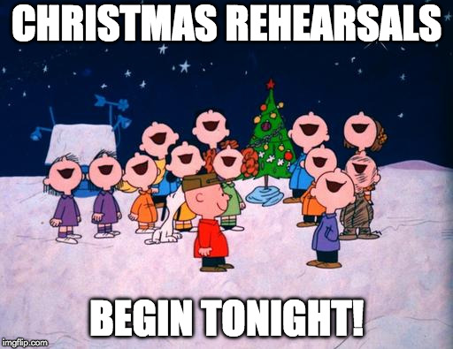 Charlie Brown Christmas  | CHRISTMAS REHEARSALS; BEGIN TONIGHT! | image tagged in charlie brown christmas | made w/ Imgflip meme maker