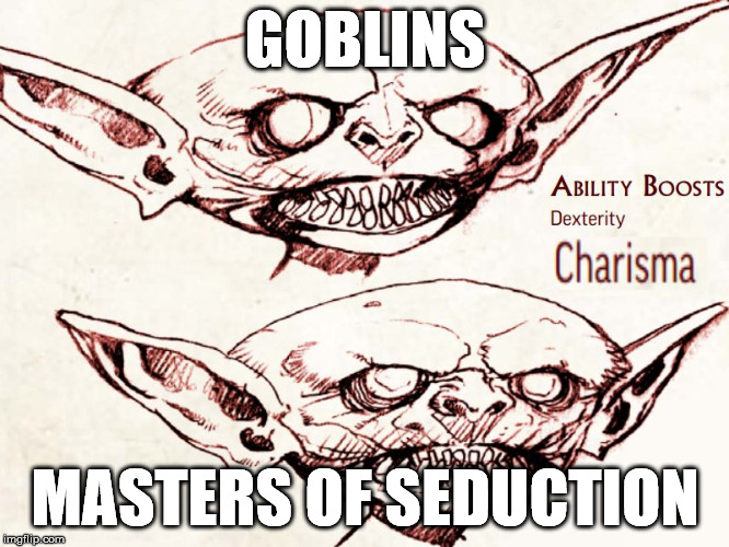 GOBLINS; MASTERS OF SEDUCTION | image tagged in pf2e goblin | made w/ Imgflip meme maker