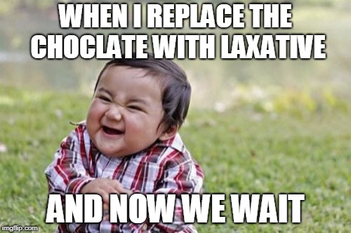 Evil Toddler Meme | WHEN I REPLACE THE CHOCLATE WITH LAXATIVE; AND NOW WE WAIT | image tagged in memes,evil toddler | made w/ Imgflip meme maker