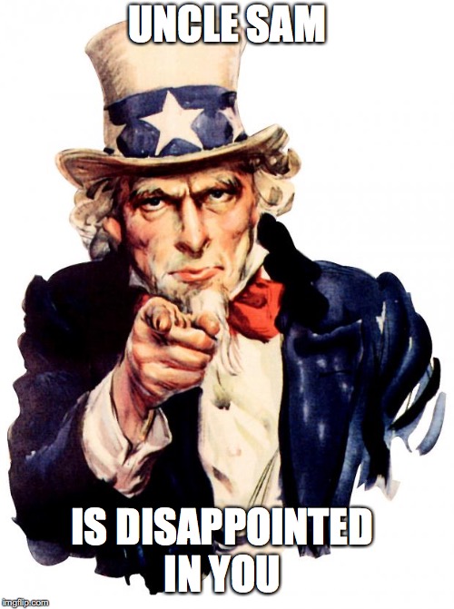 Uncle Sam Meme | UNCLE SAM; IS DISAPPOINTED IN YOU | image tagged in memes,uncle sam | made w/ Imgflip meme maker