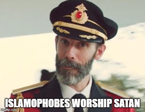 Islamophobes Worship Satan | ISLAMOPHOBES WORSHIP SATAN | image tagged in captain obvious,islamophobia,worship,satan,muslims | made w/ Imgflip meme maker
