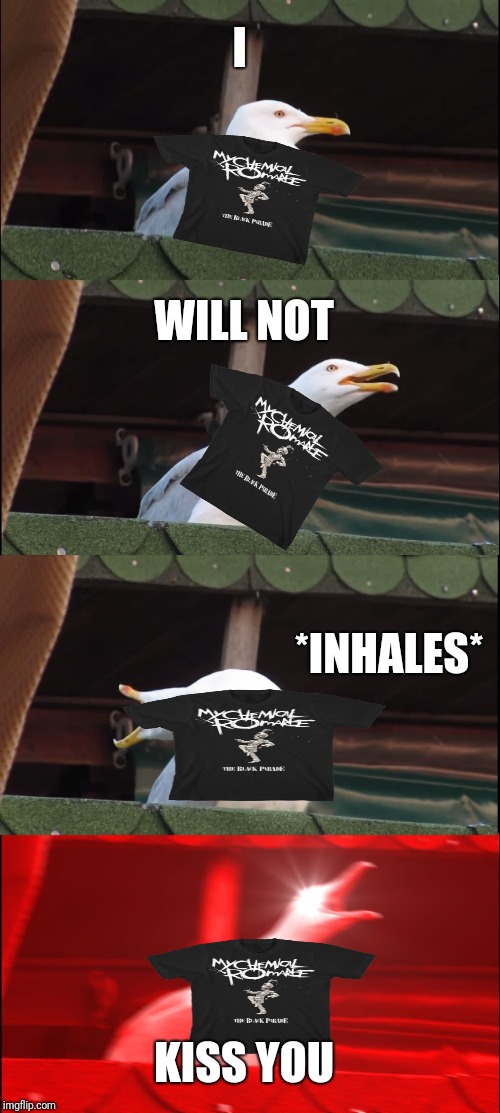 Inhaling Seagull Meme | I; WILL NOT; *INHALES*; KISS YOU | image tagged in memes,inhaling seagull | made w/ Imgflip meme maker