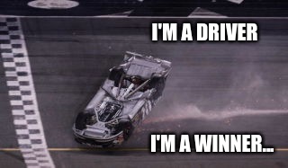 Racecar Upside Down Clint Boyer Daytona 500 2007 | I'M A DRIVER I'M A WINNER... | image tagged in racecar upside down clint boyer daytona 500 2007 | made w/ Imgflip meme maker