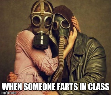 gas mask | WHEN SOMEONE FARTS IN CLASS | image tagged in gas mask | made w/ Imgflip meme maker