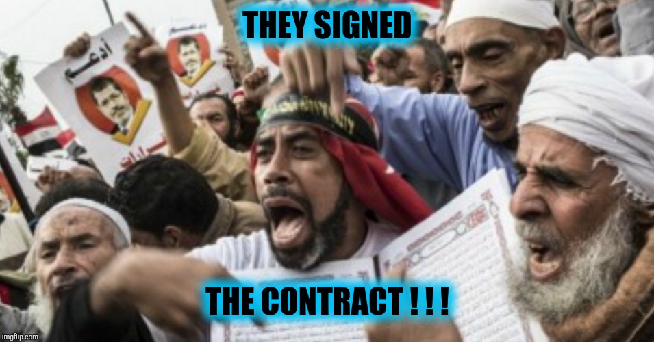 Angry Muslims | THEY SIGNED THE CONTRACT ! ! ! | image tagged in angry muslims | made w/ Imgflip meme maker