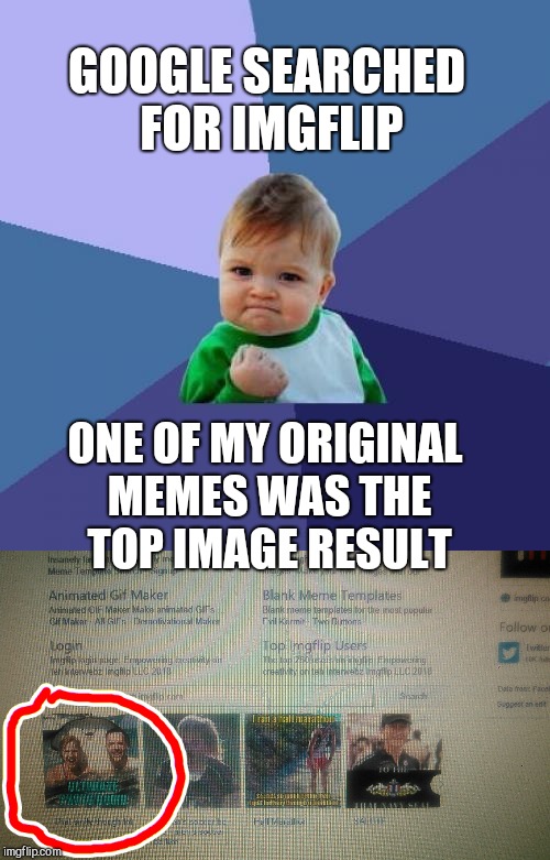That was pretty cool lol  | GOOGLE SEARCHED FOR IMGFLIP; ONE OF MY ORIGINAL MEMES WAS THE TOP IMAGE RESULT | image tagged in jbmemegeek,imgflip,success kid | made w/ Imgflip meme maker