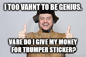Crazy Russian | I TOO VAHNT TO BE GENIUS. VARE DO I GIVE MY MONEY FOR TRUMPER STICKER? | image tagged in crazy russian | made w/ Imgflip meme maker