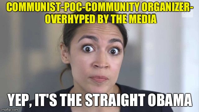 Crazy eyes Cortez | COMMUNIST-POC-COMMUNITY ORGANIZER- OVERHYPED BY THE MEDIA; YEP, IT'S THE STRAIGHT OBAMA | image tagged in crazy alexandria ocasio-cortez,alexandria ocasio-cortez,communism,democratic socialism,memes,liberals | made w/ Imgflip meme maker