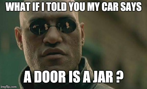 Matrix Morpheus Meme | WHAT IF I TOLD YOU MY CAR SAYS A DOOR IS A JAR ? | image tagged in memes,matrix morpheus | made w/ Imgflip meme maker