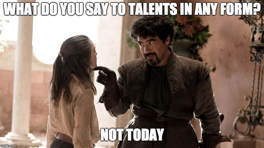Not Today | WHAT DO YOU SAY TO TALENTS IN ANY FORM? NOT TODAY | image tagged in not today | made w/ Imgflip meme maker