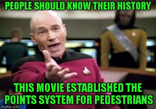 Picard Wtf Meme | PEOPLE SHOULD KNOW THEIR HISTORY THIS MOVIE ESTABLISHED THE POINTS SYSTEM FOR PEDESTRIANS | image tagged in memes,picard wtf | made w/ Imgflip meme maker