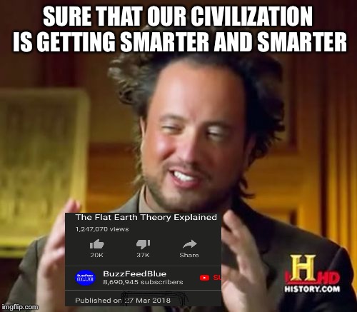 “The 2018 Earth” | SURE THAT OUR CIVILIZATION IS GETTING SMARTER AND SMARTER | image tagged in funny meme,2018,science,dumb people,sarcasm | made w/ Imgflip meme maker