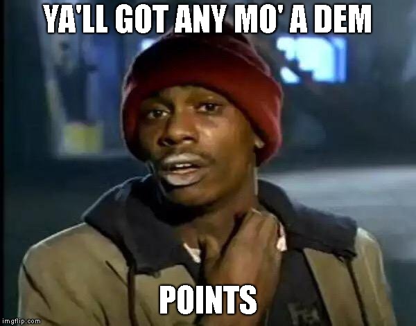 Y'all Got Any More Of That Meme | YA'LL GOT ANY MO' A DEM POINTS | image tagged in memes,y'all got any more of that | made w/ Imgflip meme maker