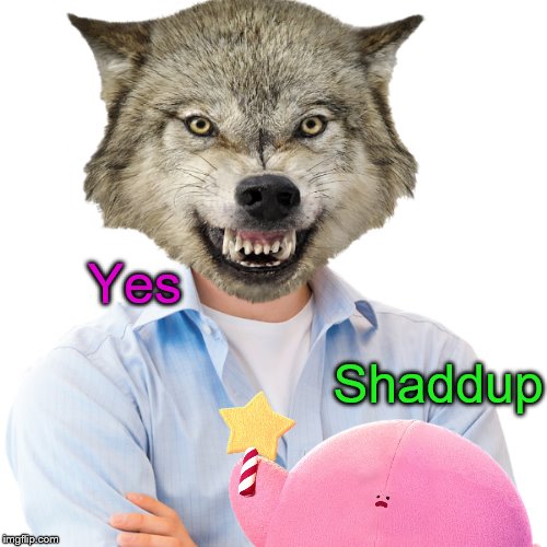 Shaddup Yes | made w/ Imgflip meme maker