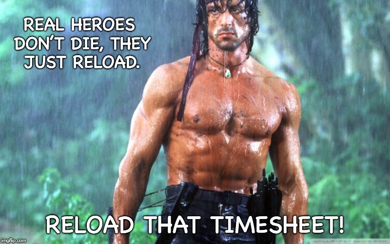 RAMBO TIMESHEET REMINDER | REAL HEROES DON’T DIE, THEY JUST RELOAD. RELOAD THAT TIMESHEET! | image tagged in rambo timesheet reminder,rambo timesheet meme,timesheet reminder,timesheet meme,sylvester stallone | made w/ Imgflip meme maker