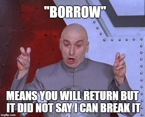 Dr Evil Laser | "BORROW"; MEANS YOU WILL RETURN BUT IT DID NOT SAY I CAN BREAK IT | image tagged in memes,dr evil laser | made w/ Imgflip meme maker