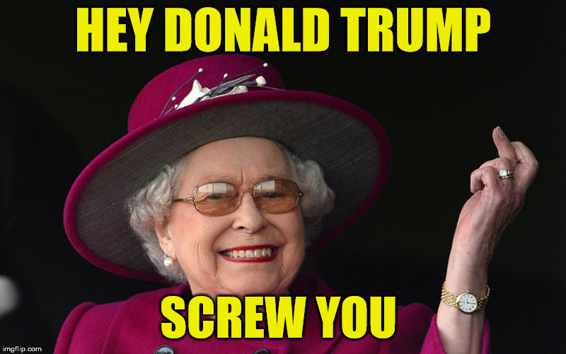 the Queen giving hand signal | HEY DONALD TRUMP; SCREW YOU | image tagged in queen elizabeth,donald trump,fake news | made w/ Imgflip meme maker