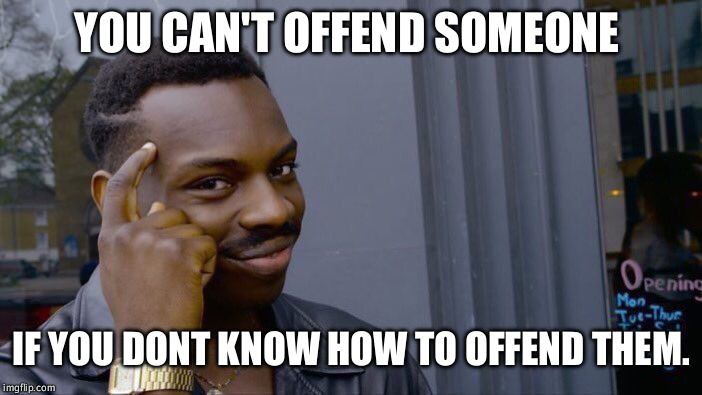 Roll Safe Think About It Meme | YOU CAN'T OFFEND SOMEONE IF YOU DONT KNOW HOW TO OFFEND THEM. | image tagged in memes,roll safe think about it | made w/ Imgflip meme maker