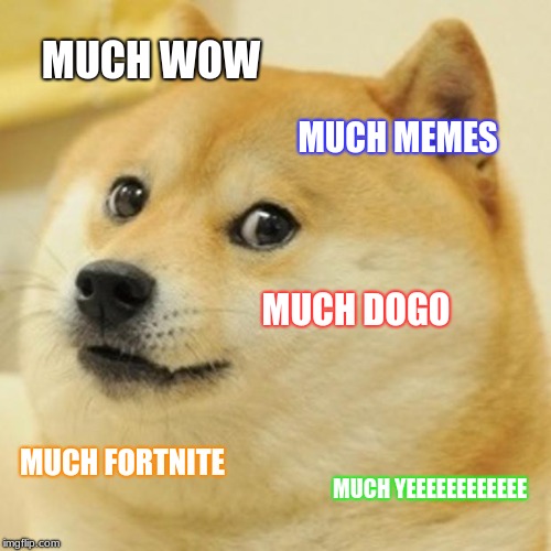 Doge Meme | MUCH WOW; MUCH MEMES; MUCH DOGO; MUCH FORTNITE; MUCH YEEEEEEEEEEEE | image tagged in memes,doge | made w/ Imgflip meme maker