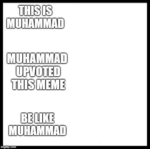 THIS IS MUHAMMAD BE LIKE MUHAMMAD MUHAMMAD UPVOTED THIS MEME | made w/ Imgflip meme maker