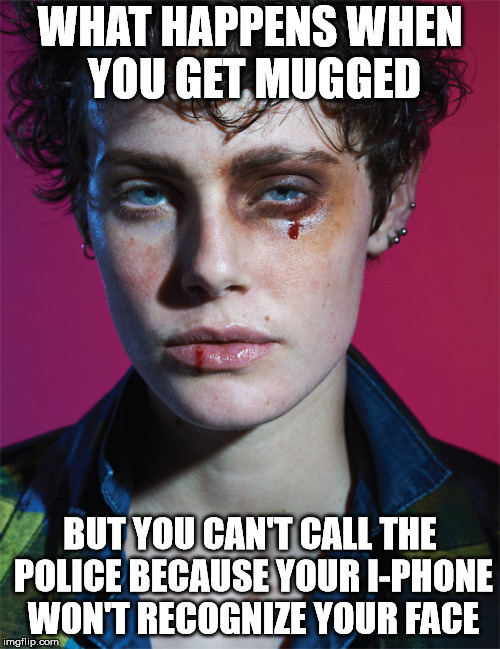 The trials and tribulations of advanced technology. | WHAT HAPPENS WHEN YOU GET MUGGED; BUT YOU CAN'T CALL THE POLICE BECAUSE YOUR I-PHONE WON'T RECOGNIZE YOUR FACE | image tagged in memes,bruised face | made w/ Imgflip meme maker