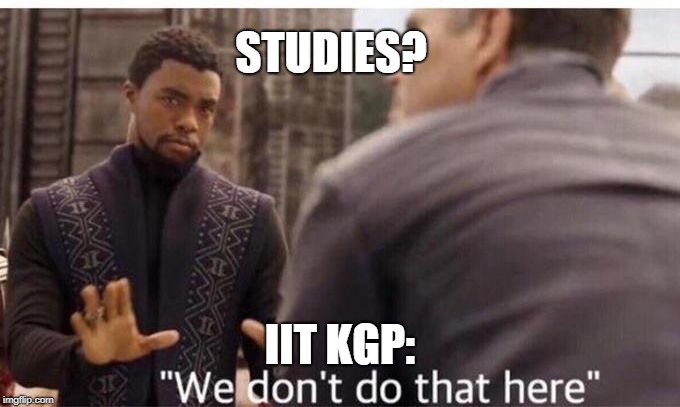 We dont do that here | STUDIES? IIT KGP: | image tagged in we dont do that here | made w/ Imgflip meme maker