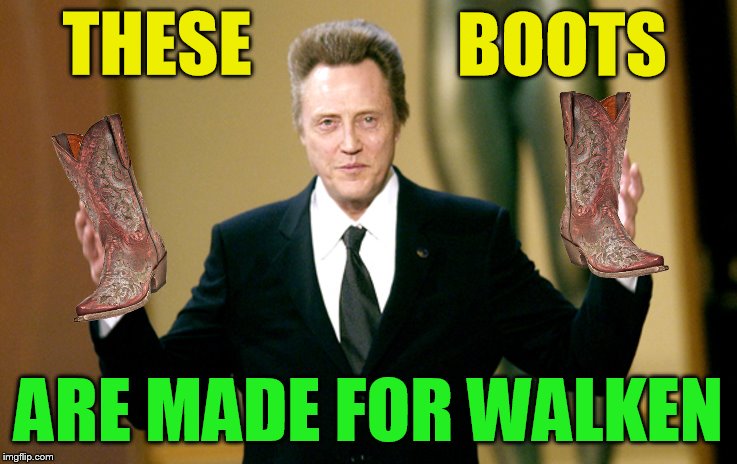 THESE ARE MADE FOR WALKEN BOOTS | made w/ Imgflip meme maker