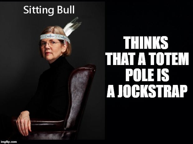 Elizabeth Warren | THINKS THAT A TOTEM POLE IS A JOCKSTRAP | image tagged in elizabeth warren,indian,totem pole,jockstrap | made w/ Imgflip meme maker