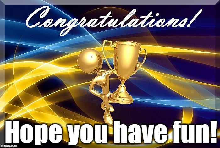 congrats | Hope you have fun! | image tagged in congrats | made w/ Imgflip meme maker